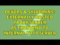 DevOps SysAdmins Externally hosted proxy server as frontend to internal HTTP server