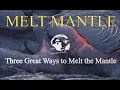 Three Great Ways to Melt the Mantle