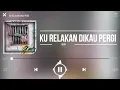 okay ku relakan dikau pergi