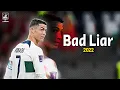 Cristiano Ronaldo ▶ Best Skills \u0026 Goals | Bad Liar - Imagine Dragons |2022ᴴᴰ