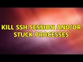 Kill ssh session stuck processes 3 Solutions