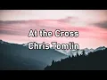 Lagu Chris Tomlin - At the Cross (Love Ran Red) Lyrics