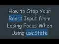 How to Stop Your React Input from Losing Focus When Using useState