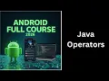 26 Operators in Java Explained Arithmetic Logical Comparison Complete Android Course