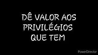 DISCURSO: DÊ VALOR AOS PRIVILÉGIOS QUE TEM