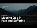 The Practicing the Way Course Session 05 Meeting God in Pain and Suffering