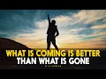 Download Lagu WHAT IS COMING IS BETTER THAN WHAT IS GONE - Motivational Video