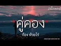 คู่คอง - ก้อง ห้วยไร่ ✓||เนื้อเพลง||