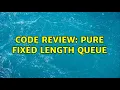 Code Review Pure fixed length queue