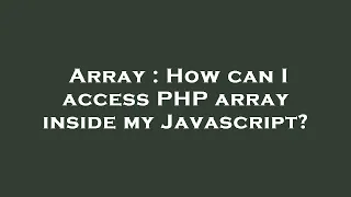 Array How can I access PHP array inside my Javascript