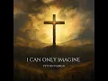 I Can Only Imagine - Peyton Parrish