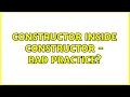 constructor inside constructor - bad practice