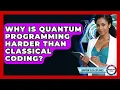 Why Is Quantum Programming Harder Than Classical Coding - Quantum Tech Explained
