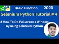 Selenium Python Basic Function Tutorial How to do FullScreen a window by using Selenium Python