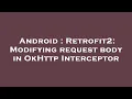 Android Retrofit2 Modifying request body in OkHttp Interceptor