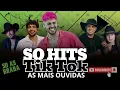 MÚSICAS MAIS TOCADAS NO TIK TOK AS MAIS OUVIDAS