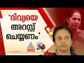 'പി.പി ദിവ്യയെ അറസ്റ്റ് ചെയ്യണം, പരമാവധി ശിക്ഷ കിട്ടണം'