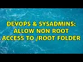 DevOps SysAdmins Allow non root access to root folder 2 Solutions
