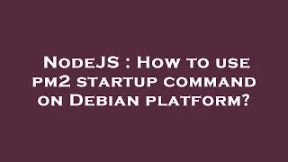 NodeJS How to use pm2 startup command on Debian platform