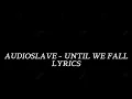 Audioslave - Until We Fall (Lyrics)