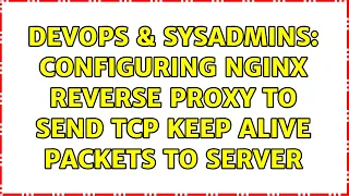 DevOps SysAdmins Configuring nginx reverse proxy to send TCP keep alive packets to server
