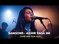 SAMSONS - AKHIR RASA INI | COVER VERSI SLOW ROCK