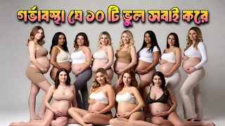 গর্ভাবস্থা যে ১০ টি ভুল সবাই করে - 10 Pregnancy Mistakes Everyone Makes
