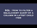 SQL How to filter a sqlalchemy query by a column in latest child item