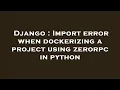 Django Import error when dockerizing a project using zerorpc in python