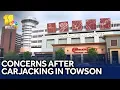 Concerns raised after carjacking at Towson mall