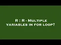 R R - Multiple variables in for loop