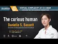 The curious human Danielle S Bassett University of Pennsylvania Santa Fe Institute