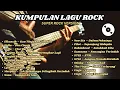Lagu Kumpulan Lagu Rock Indonesia Terbaik 🔥 Super Rock Version | Nostalgia Paling Ngena!