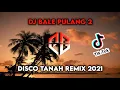 Lagu Dj Bale Pulang 2 Disco Tanah Remix 2021