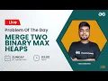 Merge two binary Max heaps Problem of the Day- 22 Yash Dwivedi