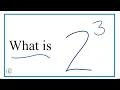 What is 2 3 power Two raised to the third power