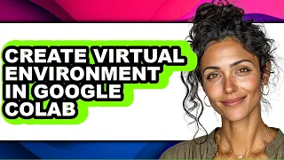 How to Create Virtual Environment in Google Colab - Easy Guide