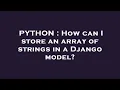 PYTHON How can I store an array of strings in a Django model