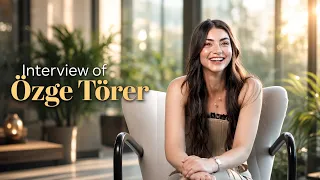 Özge Törer's Interview✨😍