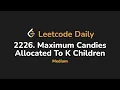 2226 Maximum Candies Allocated to K Children Leetcode Daily - Python