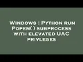 Windows Python run Popen subprocess with elevated UAC privleges