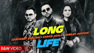 Long Life ( B&W Video ) | Harpreet Dhillon | Gurlej Akhtar | Karan Aujla | Deep Jandu