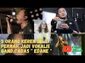 Download Lagu 5 VOKALIS INI PERNAH JADI VOKALIS BAND EdanE