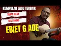 Download Lagu The Best of Ebiet G. Ade – Lagu Kenangan Sepanjang Masa, Penuh Makna \u0026 Menyentuh Hati