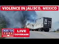 Violence in Jalisco Mexico after Cartel Boss El Mencho Killed - LIVE Breaking News Coverage