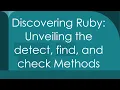Discovering Ruby Unveiling the detect find and check Methods