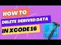 How to Delete Derived Data in Xcode Easy