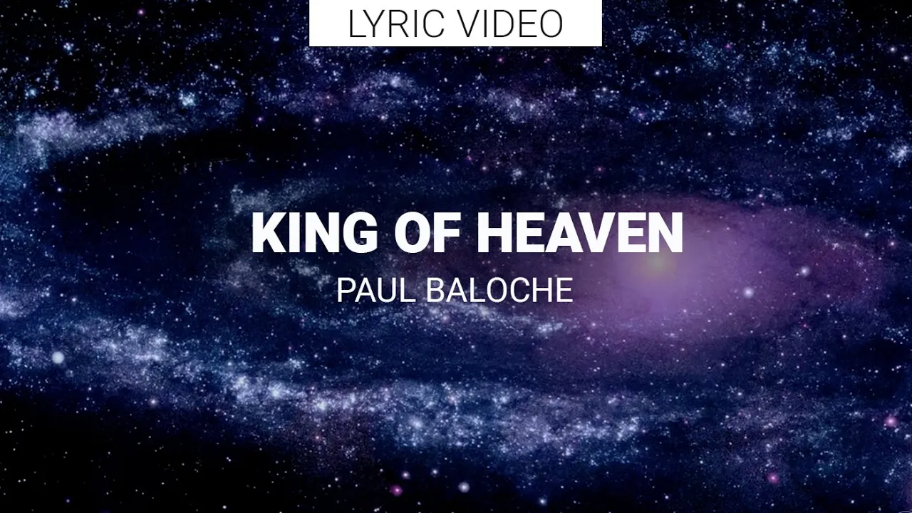 Paul Baloche - King Of Heaven - Celestial Images and Lyrics Paul Baloche - King Of Heaven - Celestial Images and Lyrics