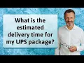 What is the estimated delivery time for my UPS package
