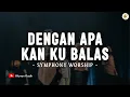 Download Lagu Dengan Apa Kan Kubalas - Symphony Worship (Lirik) | Lagu Rohani Terbaru 2025